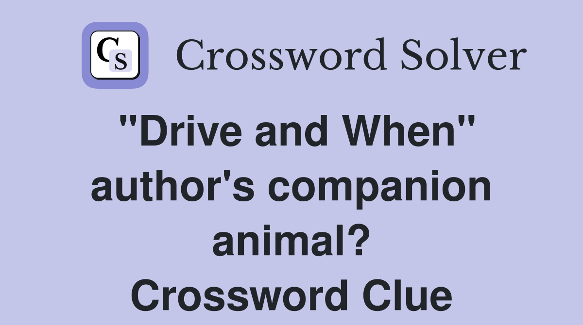 "Drive and When" author's companion animal? Crossword Clue Answers